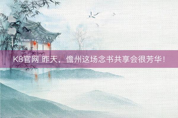 K8官网 昨天，儋州这场念书共享会很芳华！